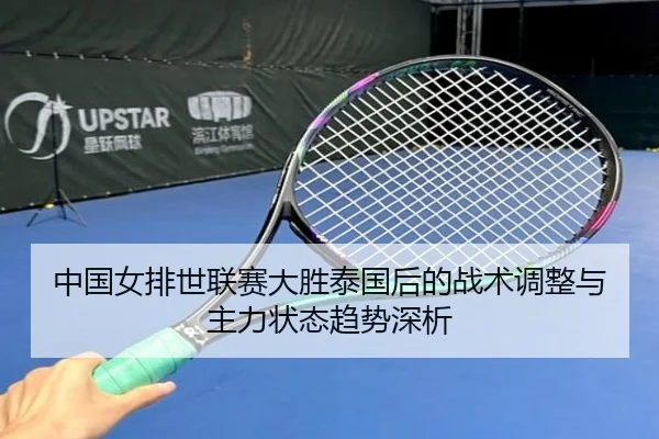 中国女排世联赛大胜泰国后的战术调整与主力状态趋势深析